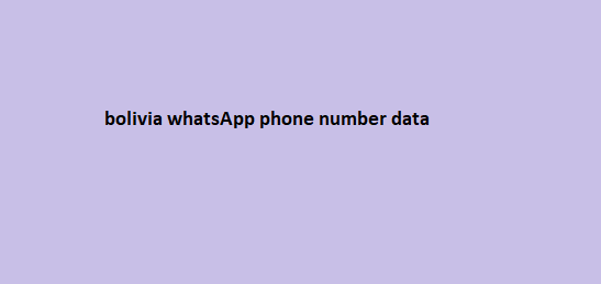 Bolivia WhatsApp Phone Number Data​